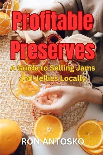 Profitable Preserves: A Guide to Selling Jams and Jellies Locally