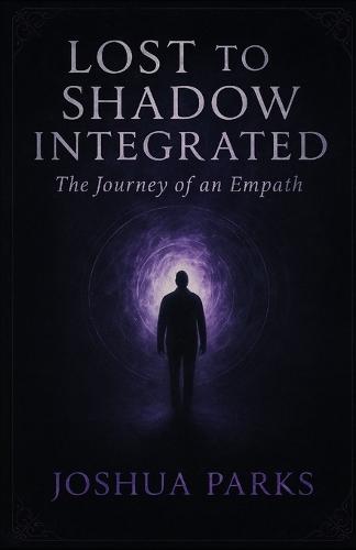 Lost to Shadow Integrated: The Journey of an Empath: A Journey To The Sixth Dimension