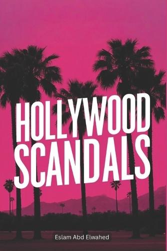 Hollywood Scandals: 100 True Stories of Fame and Betrayal