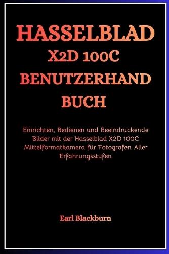 Hasselblad X2d 100c Benutzerhandbuch: Einrichten, Bedienen und Beeindruckende Bilder mit der Hasselblad X2D 100C Mittelformatkamera für Fotografen Aller Erfahrungsstufen