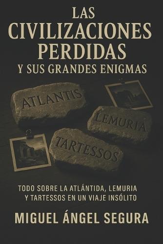 Las Civilizaciones perdidas y sus grandes enigmas: Todo sobre la Atlántida, Lemuria y Tartessos en un viaje insólito