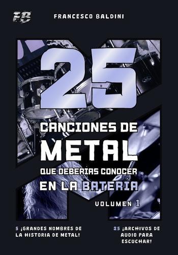 25 CANCIONES DE METAL QUE DEBERÍAS CONOCER EN LA BATERÍA (Volumen 1): Con partituras, transcripciones y pistas de audio de los éxitos 90 y 2000 [Spanish Edition]