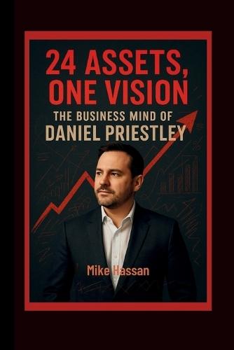 24 ASSETS, ONE VISION The Business Mind of Daniel Priestley