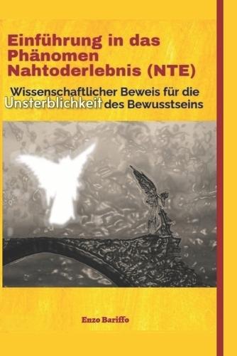 Einführung in das Phänomen Nahtoderlebnis (NTE): Wissenschaftlicher Beweis für die Unsterblichkeit des Bewusstseins