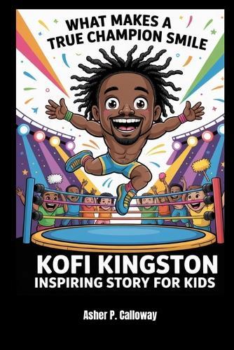 What Makes a True Champion Smile: Kofi Kingston inspiring story for kids