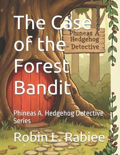 The Case of the Forest Bandit: Phineas A. Hedgehog Detective Series