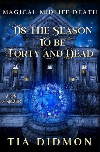 Tis the Season to be Forty and Dead: Paranormal Women's Fiction: A Ruin of Wreaths
