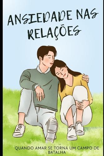 Ansiedade nas Relações: Quando Amar se Torna um Campo de Batalha