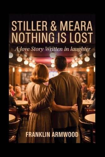 Stiller & Meara: Nothing Is Lost: A Love Story Written in Laughter