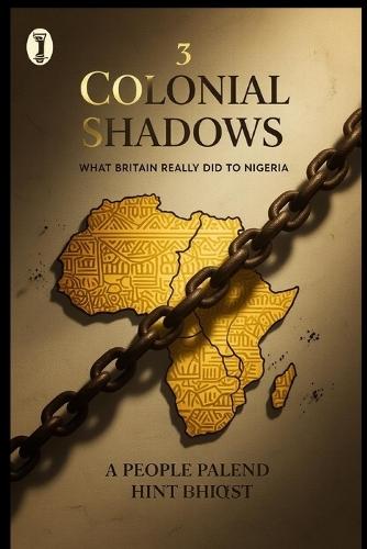 Colonial Shadows: What Britain Really did to Nigeria