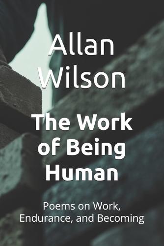 The Work of Being Human: Poems on Work, Endurance, and Becoming