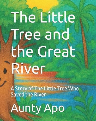 The Little Tree and the Great River: A Story of The Little Tree Who Saved the River