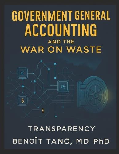 Government General Accounting and the War on Waste: How Nations Can Stop Financial Leakage, Reclaim Stolen Wealth, and Build Transparent Prosperity