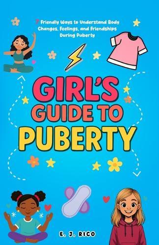 Girl's Guide to Puberty: 7 Friendly Ways to Understand Body Changes, Feelings, and Friendships During Puberty(Ages 10-16)