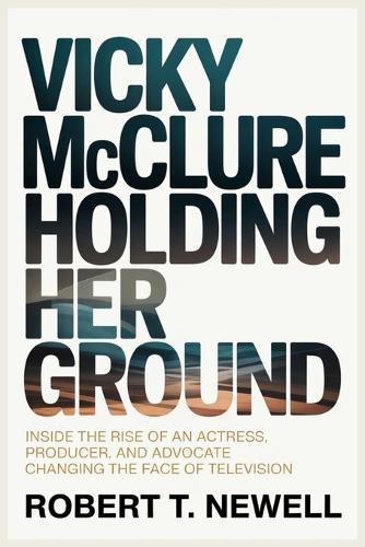 VICKY McCLURE HOLDING HER GROUND: Inside the Rise of an Actress, Producer, and Advocate Changing the Face of Television