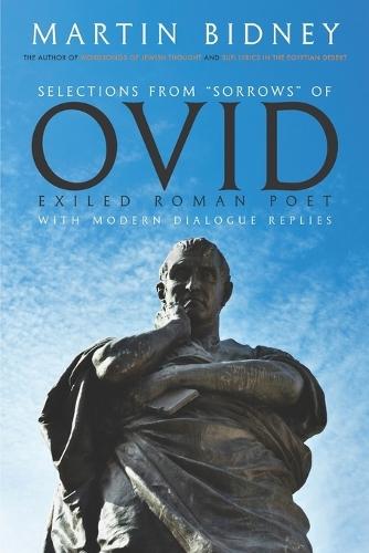 Selections from ""Sorrows"" of Ovid, Exiled Roman Poet, with Modern Dialogic Replies
