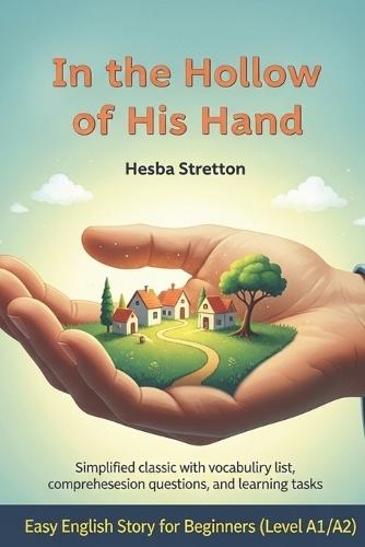 In the Hollow of His Hand by Hesba Stretton- Easy English Story for Beginners (Level A1/A2): Simplified classic with vocabulary list, comprehension questions, and learning tasks.