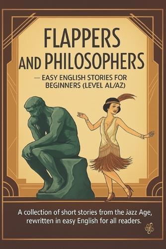 Flappers and Philosophers - Easy English Stories for Beginners (Level A1/A2): A collection of short stories from the Jazz Age, rewritten in easy English for all readers.