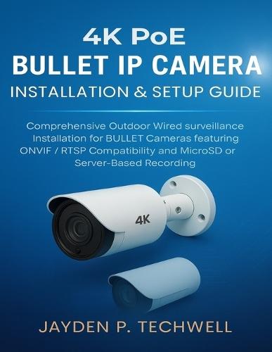 4k Poe Bullet IP Camera Installation & Setup Guide: Comprehensive Outdoor Wired Surveillance Installation for BULLET Cameras featuring ONVIF / RTSP Compatibility and MicroSD or Server-Based Recording