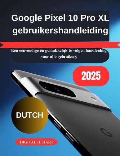Google Pixel 10 Pro XL gebruikershandleiding: Een eenvoudige en gemakkelijk te volgen handleiding voor alle gebruikers