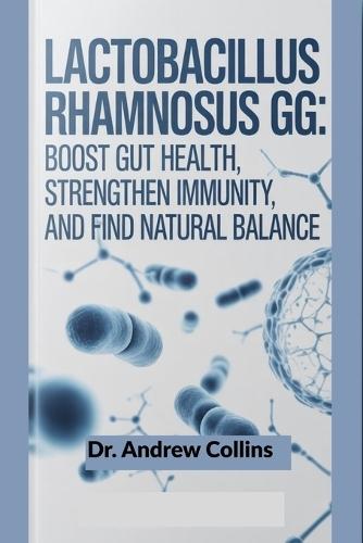 Lactobacillus rhamnosus GG: Boost Gut Health, Strengthen Immunity, and Find Natural Balance