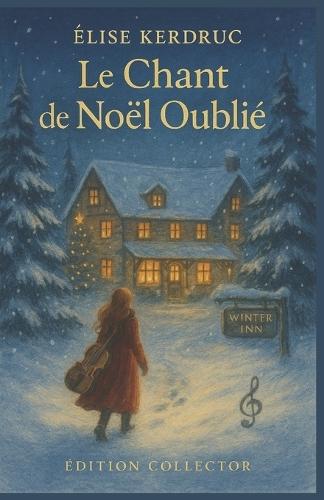 Le Chant de Noël Oublié - Édition Collector: Une chanson ancienne, un mystère centenaire, un amour né dans la neige. Entrez à la Winter Inn, laissez le feu crépiter et la neige tomber doucement dehors.