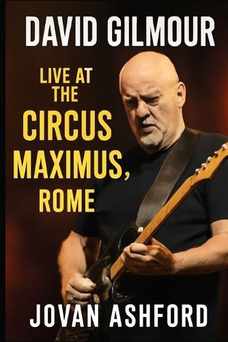 David Gilmour Live at the Circus Maximus, Rome: An Immersive Journey Through Music, History, and Emotion - Witness the Timeless Performance at Rome's Legendary Circus Maximus, Where the Past Meets the Present in a Legendary Concert Experience
