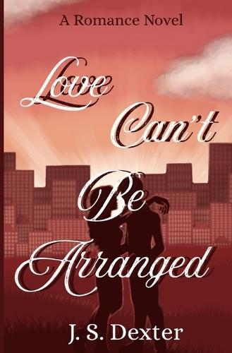 Love Can't Be Arranged: A Romance Novel