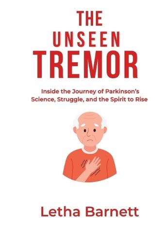 The Unseen Tremor: Inside the Journey of Parkinson's-Science, Struggle, and the Spirit to Rise