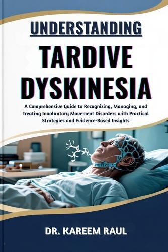 Understanding Tardive Dyskinesia: A Comprehensive Guide to Recognizing, Managing, and Treating Involuntary Movement Disorders with Practical Strategies and Evidence-Based Insights