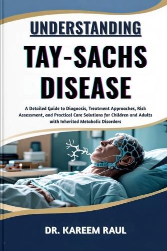 Understanding Tay-Sachs Disease: A Detailed Guide to Diagnosis, Treatment Approaches, Risk Assessment, and Practical Care Solutions for Children and Adults with Inherited Metabolic Disorders