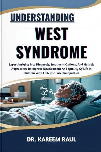 Understanding West Syndrome: Expert Insights Into Diagnosis, Treatment Options, And Holistic Approaches To Improve Development And Quality Of Life In Children With Epileptic Encephalopathies