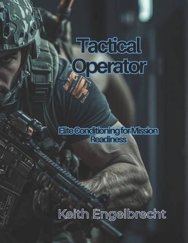 Tactical Operator: Elite Conditioning for Mission Readiness