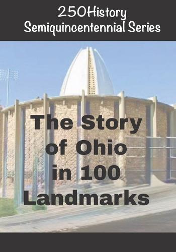 250History Semiquincentennial Series: The Story of Ohio In 100 Landmarks