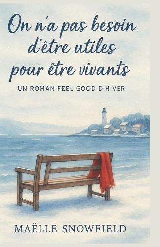 On n'a pas besoin d'être utiles pour être vivants: Un roman feel good d'hiver sur l'amitié, les secondes chances et la douceur des petits gestes.