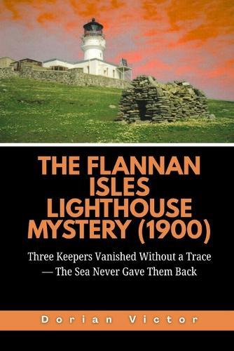 The Flannan Isles Lighthouse Mystery (1900): Three Keepers Vanished Without a Trace - The Sea Never Gave Them Back