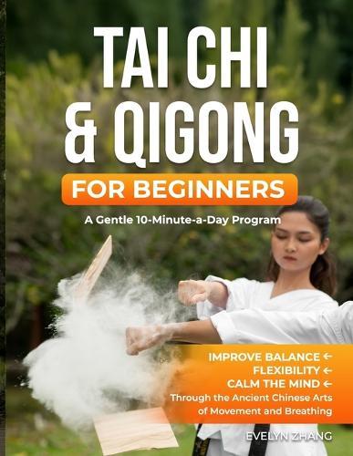 Tai Chi & Qigong for Beginners: A Gentle 10-Minute-a-Day Program to Improve Balance, Energy, and Mindfulness through Tai Chi & Qigong Exercises