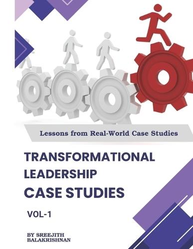 Transformational Leadership Case Studies: Lessons from real world case-studies