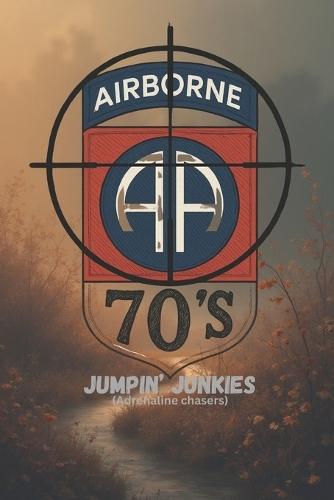 Jumpin Junkies of the '70s: True Stories of Brotherhood, Survival, and Airborne Life in the Vietnam Era