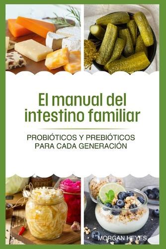 El manual del intestino familiar: Probióticos y prebióticos para cada generación