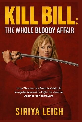 Kill Bill: The Whole Bloody Affair: Uma Thurman as Beatrix Kiddo, A Vengeful Assassin's Fight for Justice Against Her Betrayers