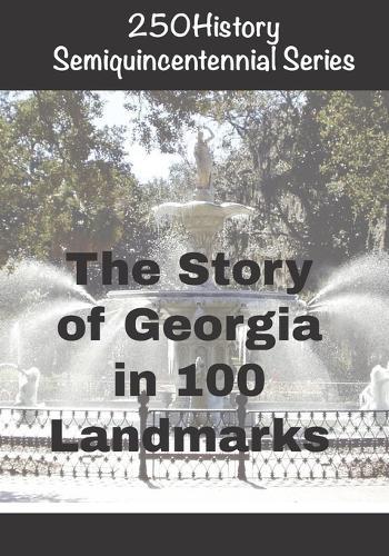 250History Semiquincentennial Series: The Story of Georgia In 100 Landmarks