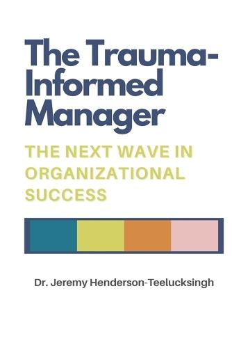 The Trauma-Informed Manager: The Next Wave in Organizational Success