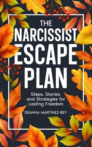 The Narcissist Escape Plan: Steps, Stories, and Strategies for Lasting Freedom