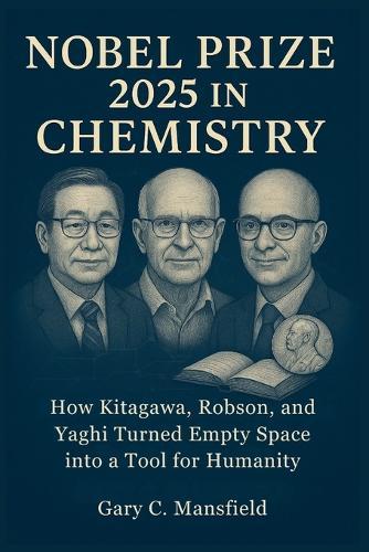 Nobel Prize 2025 in Chemistry: How Kitagawa, Robson, and Yaghi Turned Empty Space into a Tool for Humanity