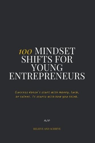 100 Mindset Shifts for Young Entrepreneurs: The mindset manual every young entrepreneur needs.