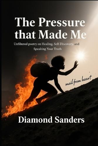 The Pressure That Made Me: Raw & Unfiltered poetry on Healing, Self-Discovery, and Speaking Your Truth