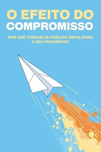 O efeito do compromisso: Por que tornar-se público impulsiona o seu progresso