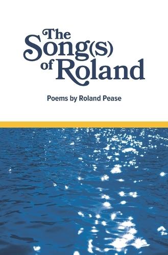 The Song(s) of Roland: Poems by Roland Pease