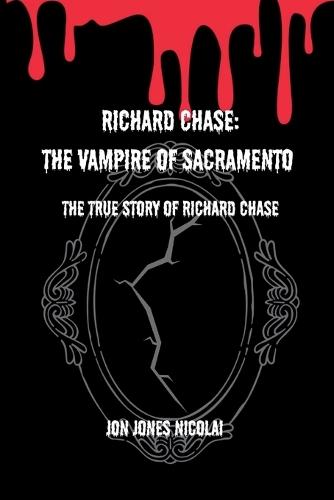 Richard Chase: The Vampire of Sacramento: The True story of Richard chase